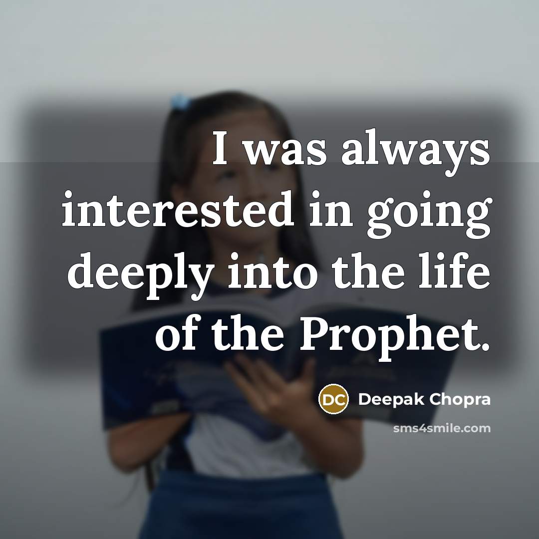 “I was always interested in going deeply into the life of the Prophet.” quote by Deepak Chopra