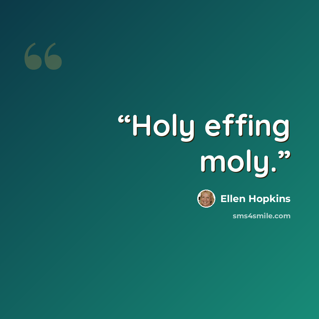 “Holy effing moly.” quote by Ellen Hopkins
