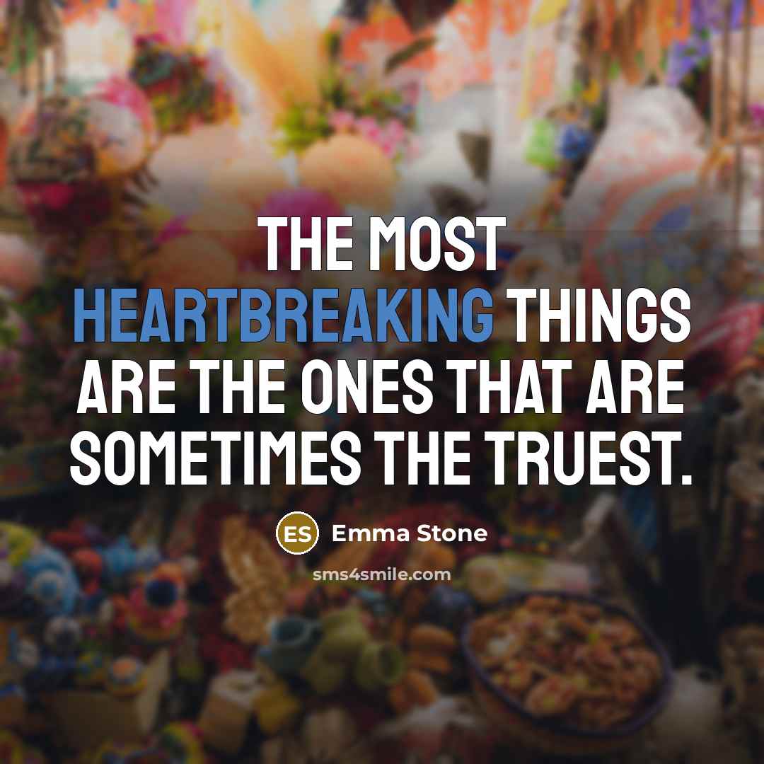 “The most heartbreaking things are the ones that are sometimes the truest.” quote by Emma Stone