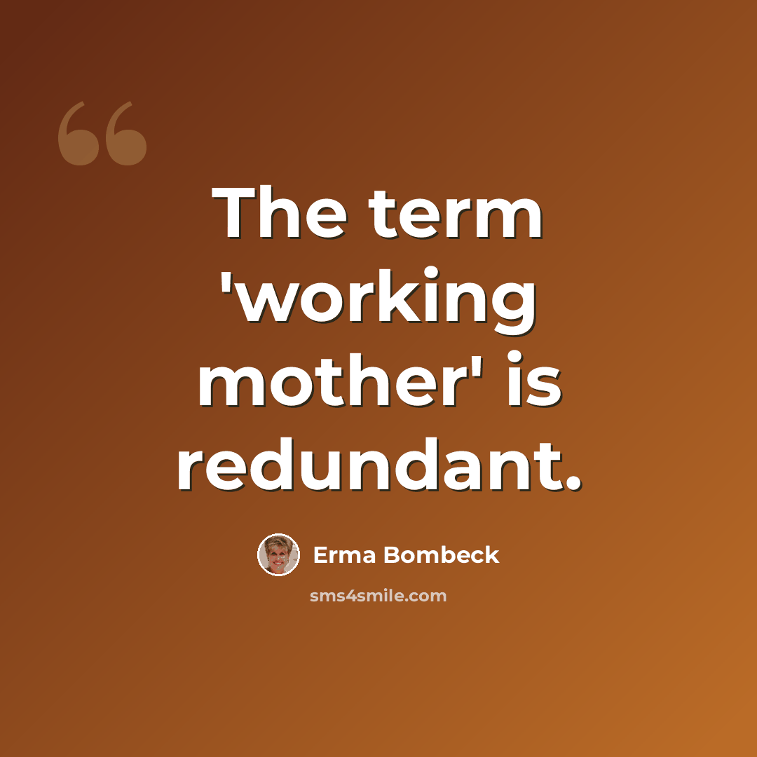 “The term 'working mother' is redundant.” quote by Erma Bombeck