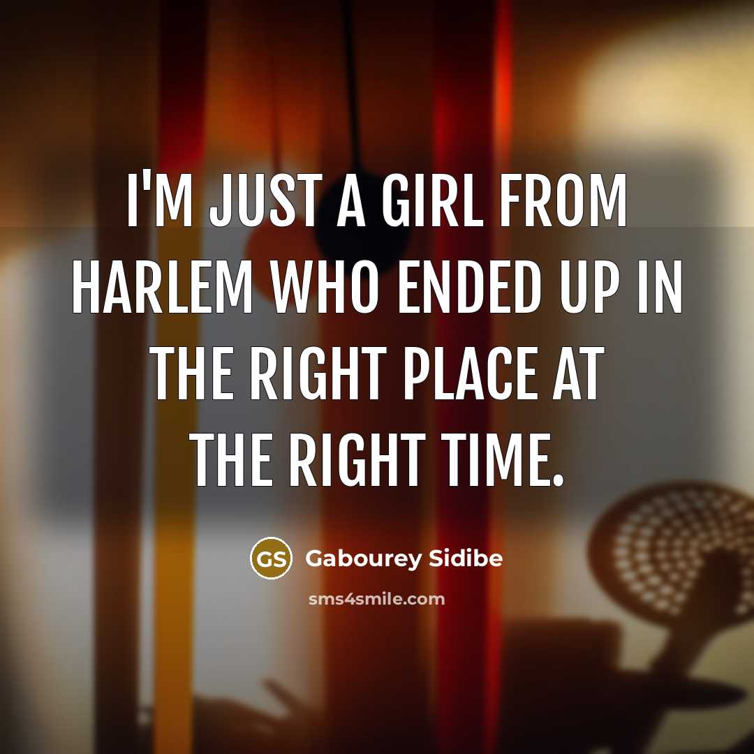 “I'm just a girl from Harlem who ended up in the right place at the right time.” quote by Gabourey Sidibe