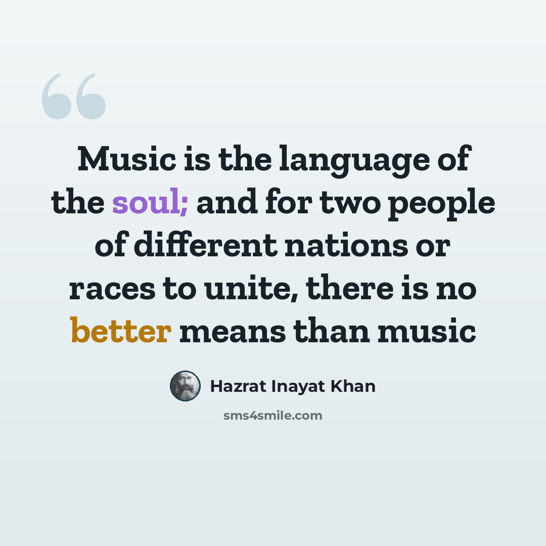 “Music is the language of the soul; and for two people of different nations or races to unite, there is no better means than music” quote by Hazrat Inayat Khan
