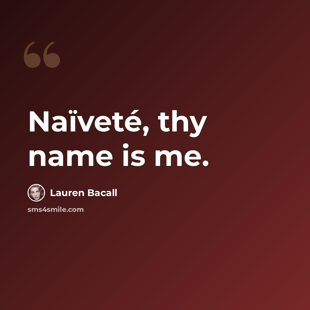 “Naïveté, thy name is me.” quote by Lauren Bacall