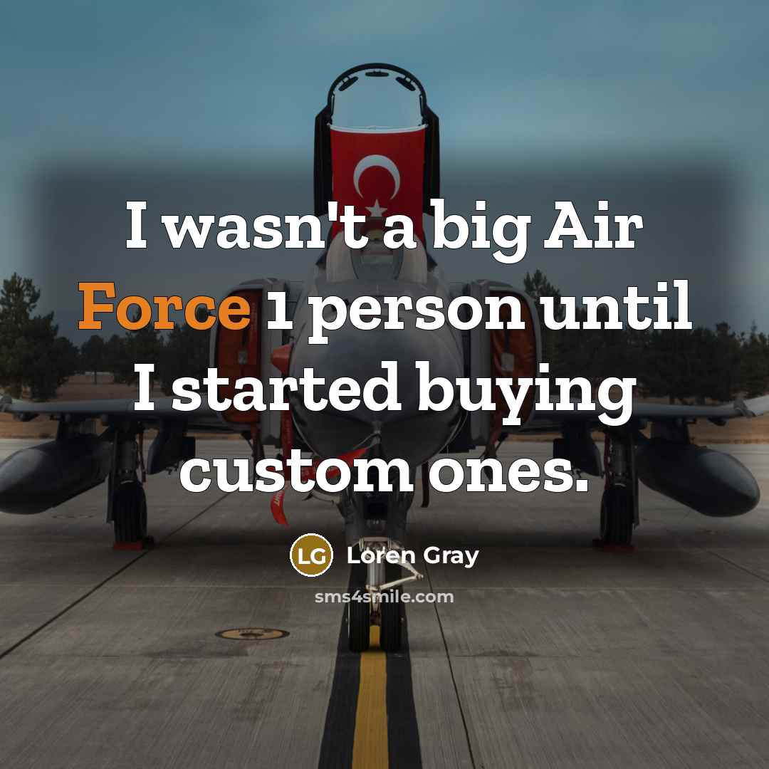 “I wasn't a big Air Force 1 person until I started buying custom ones.” quote by Loren Gray