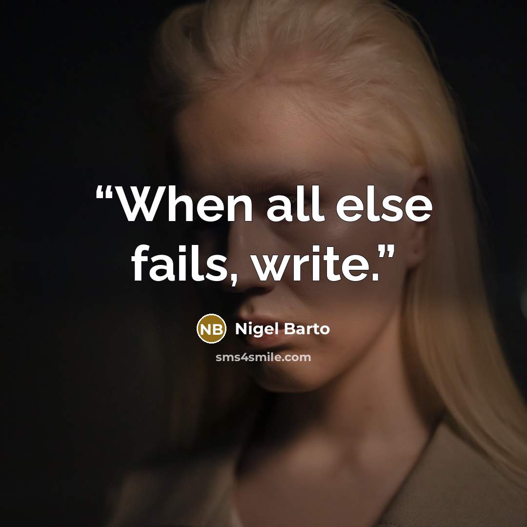 “When all else fails, write.” quote by Nigel Barto