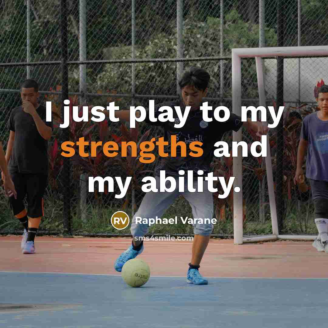 “I just play to my strengths and my ability.” quote by Raphael Varane