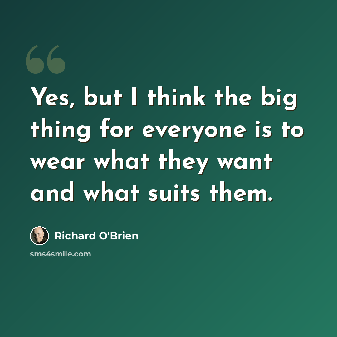 “Yes, but I think the big thing for everyone is to wear what they want and what suits them.” quote by Richard O'Brien