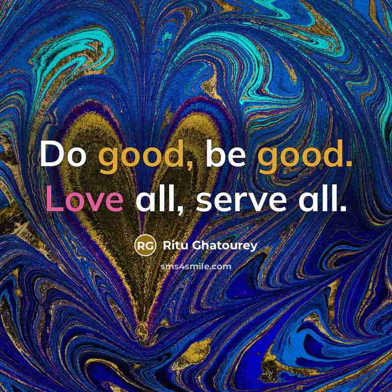 “Do good, be good. Love all, serve all.” quote by Ritu Ghatourey