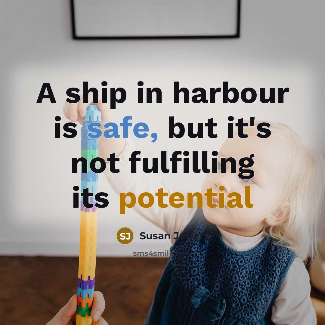 “A ship in harbour is safe, but it's not fulfilling its potential” quote by Susan Jeffers