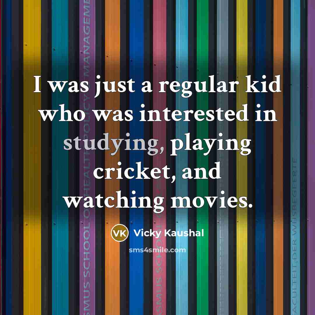 “I was just a regular kid who was interested in studying, playing cricket, and watching movies.” quote by Vicky Kaushal