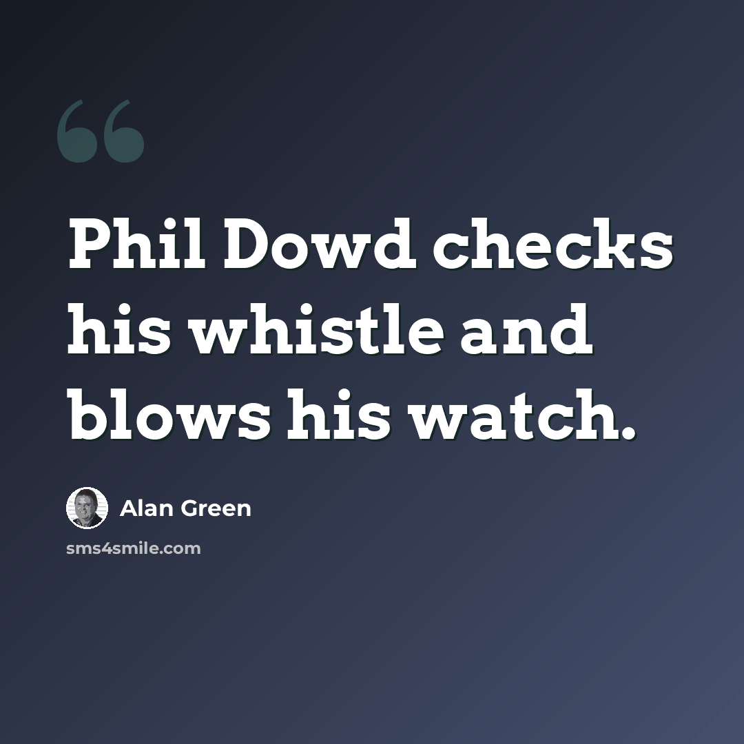 “Phil Dowd checks his whistle and blows his watch.” quote by Alan Green
