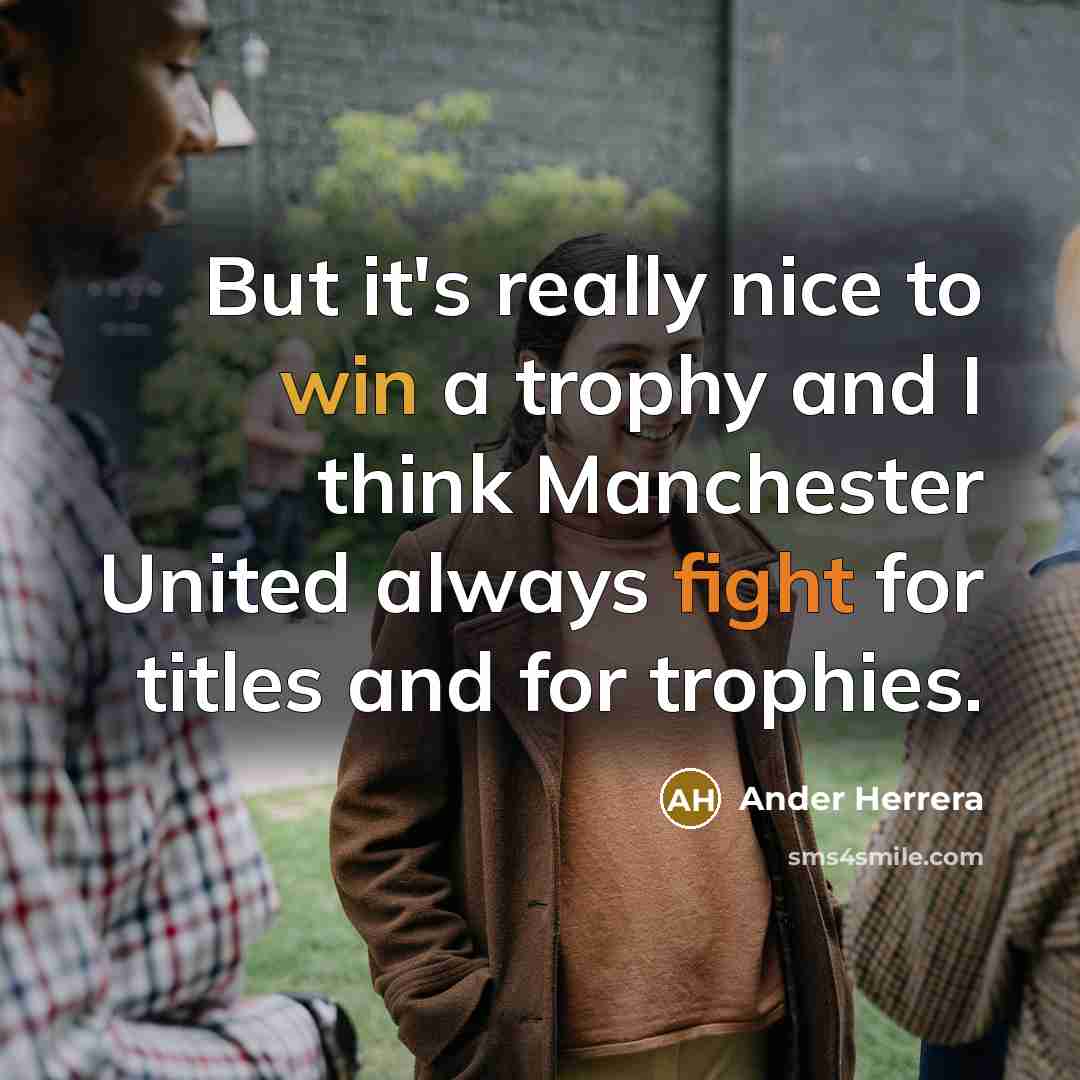 “But it's really nice to win a trophy and I think Manchester United always fight for titles and for trophies.” quote by Ander Herrera