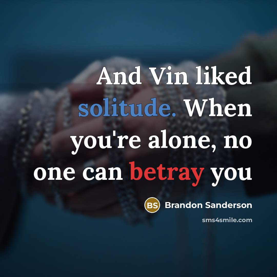 “And Vin liked solitude. When you're alone, no one can betray you” quote by Brandon Sanderson