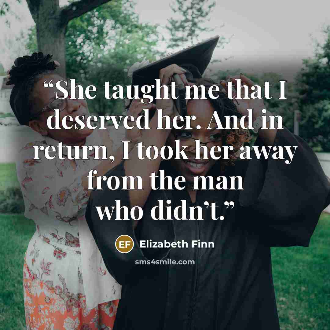 “She taught me that I deserved her. And in return, I took her away from the man who didn’t.” quote by Elizabeth Finn