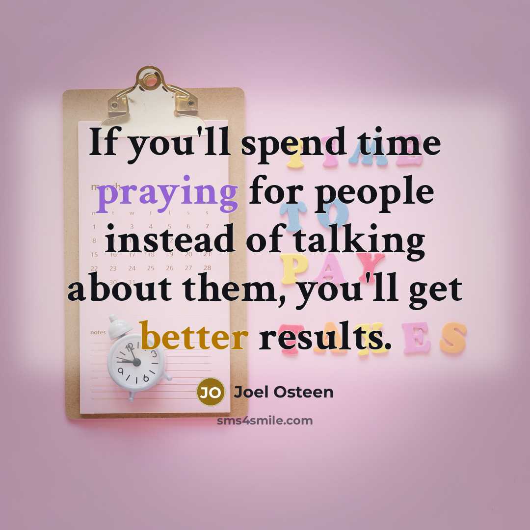 “If you'll spend time praying for people instead of talking about them, you'll get better results.” quote by Joel Osteen
