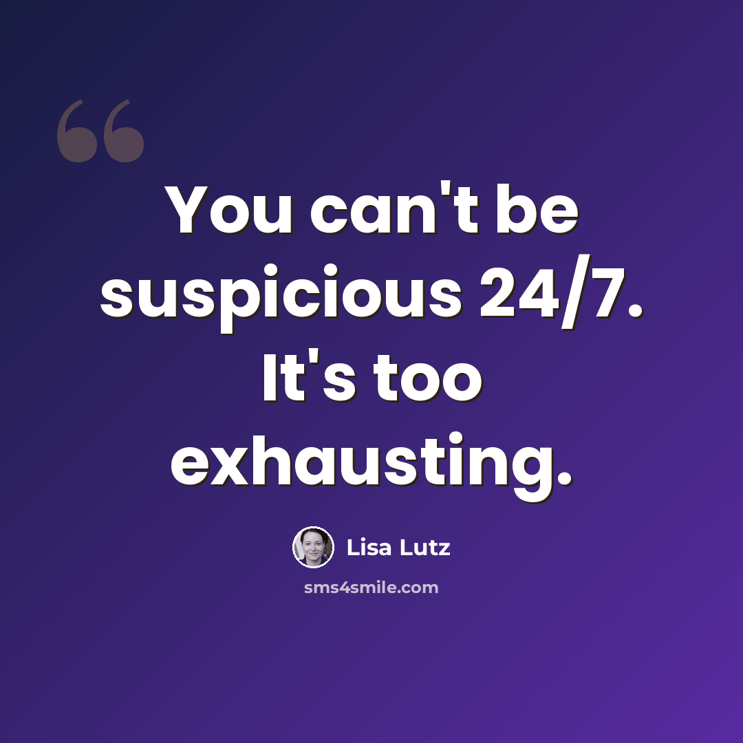 “You can't be suspicious 24/7. It's too exhausting.” quote by Lisa Lutz