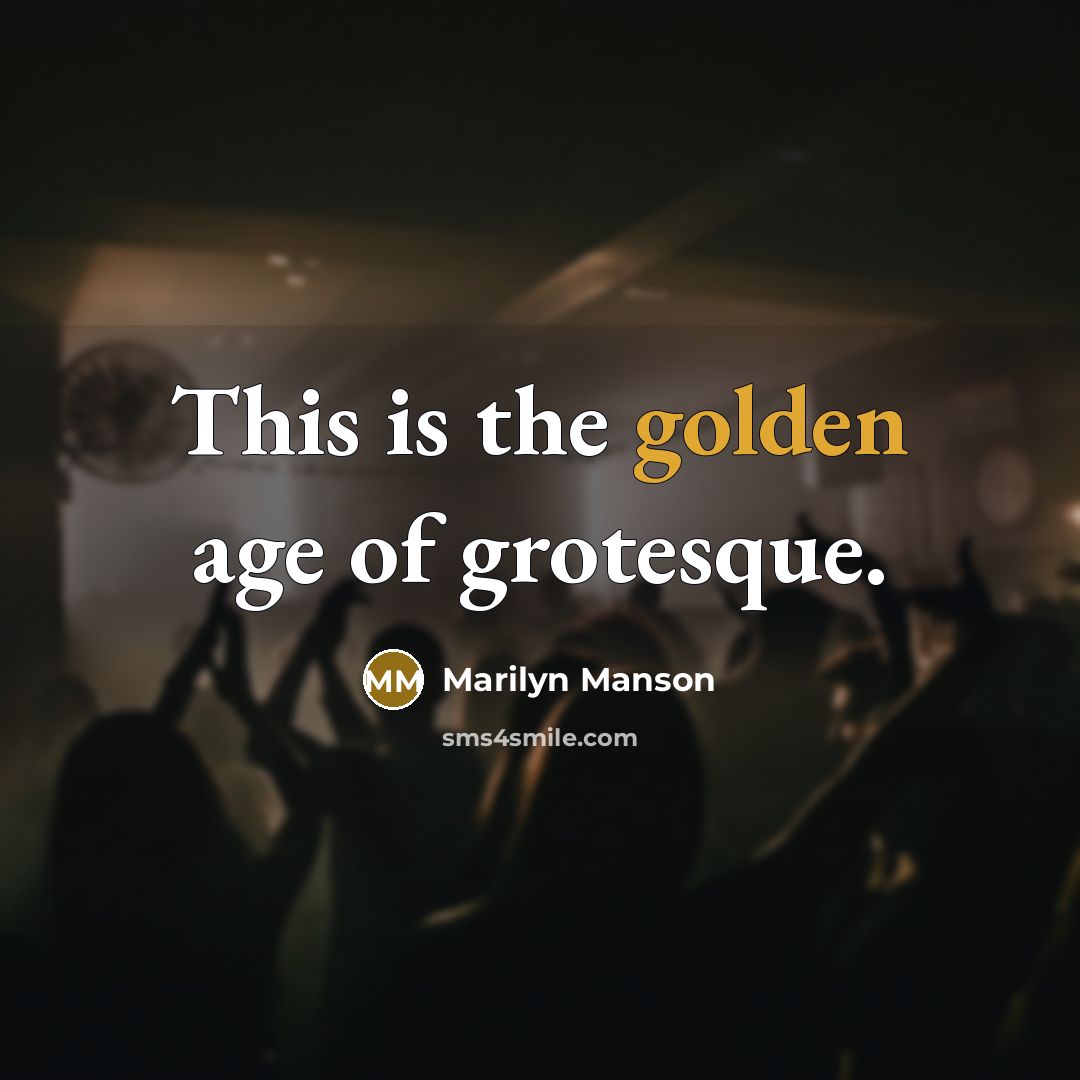 “This is the golden age of grotesque.” quote by Marilyn Manson