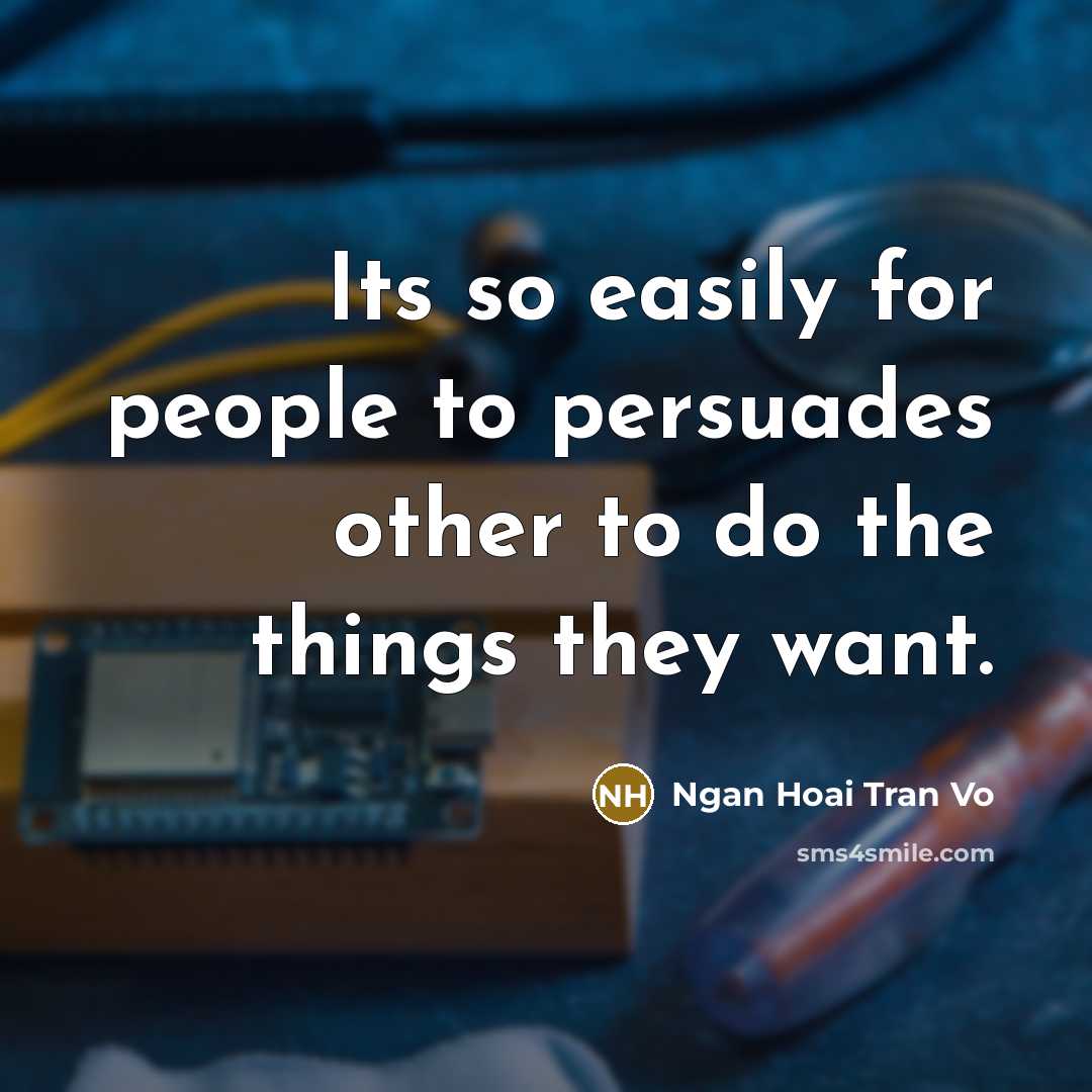 “Its so easily for people to persuades other to do the things they want.” quote by Ngan Hoai Tran Vo