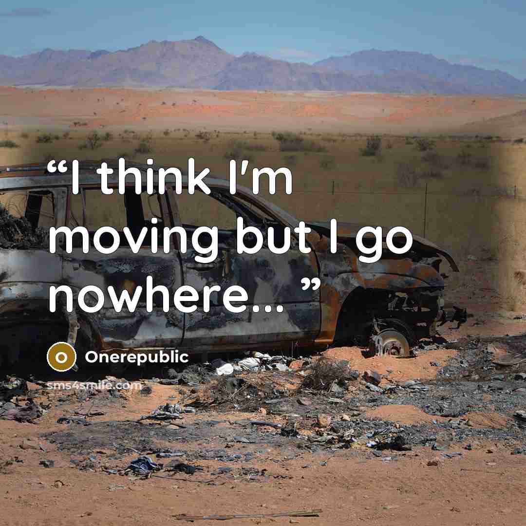 “I think I'm moving but I go nowhere...” quote by OneRepublic