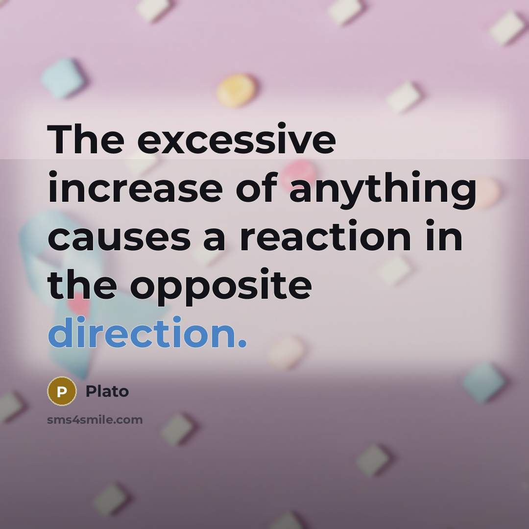 “The excessive increase of anything causes a reaction in the opposite direction.” quote by Plato