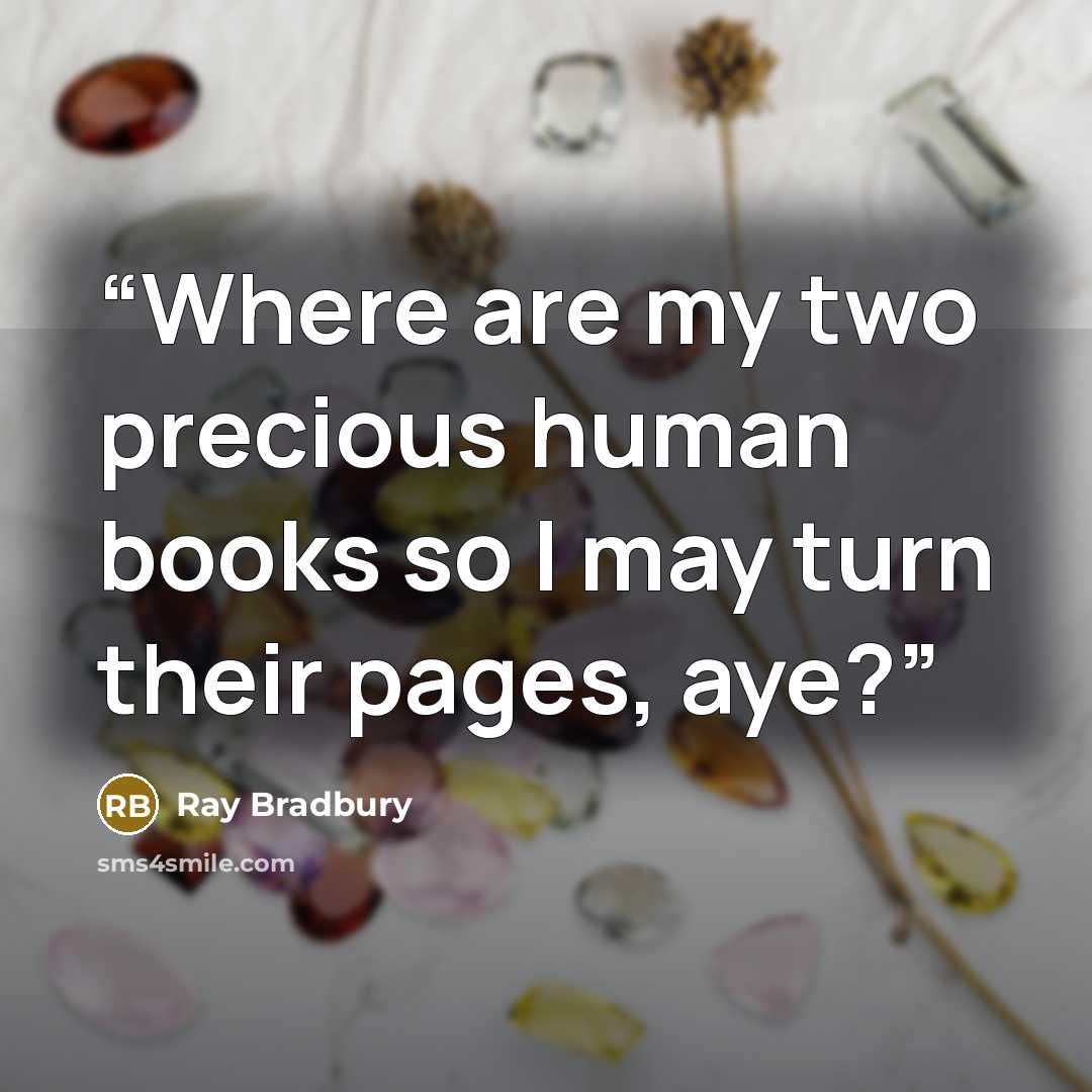 “Where are my two precious human books so I may turn their pages, aye?” quote by Ray Bradbury