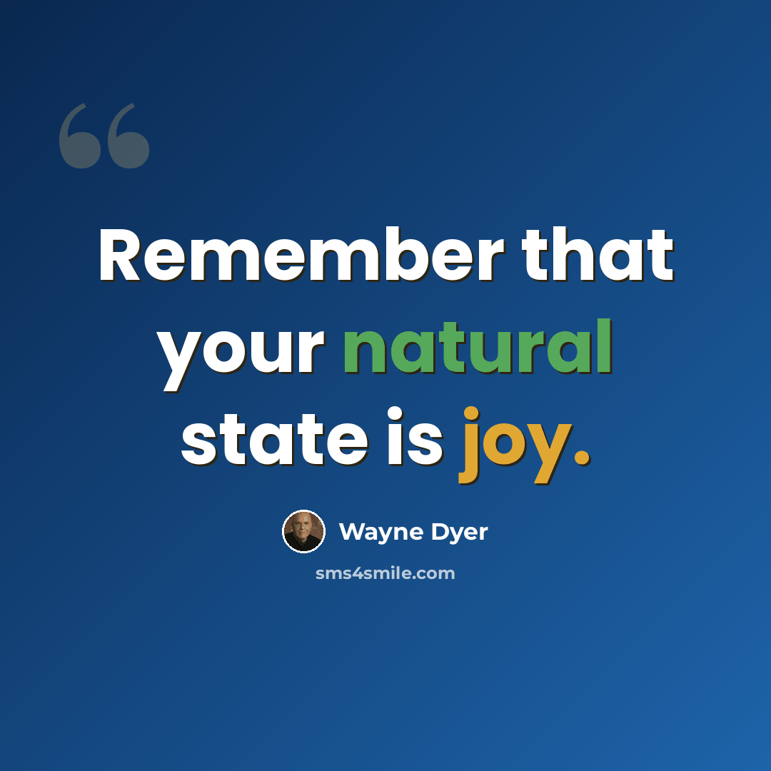 “Remember that your natural state is joy.” quote by Wayne Dyer