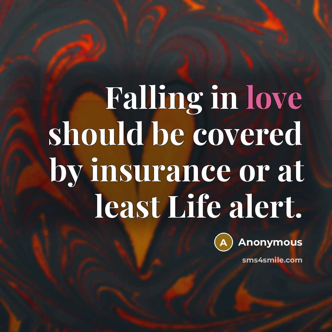 “Falling in love should be covered by insurance or at least Life alert.” quote by Anonymous