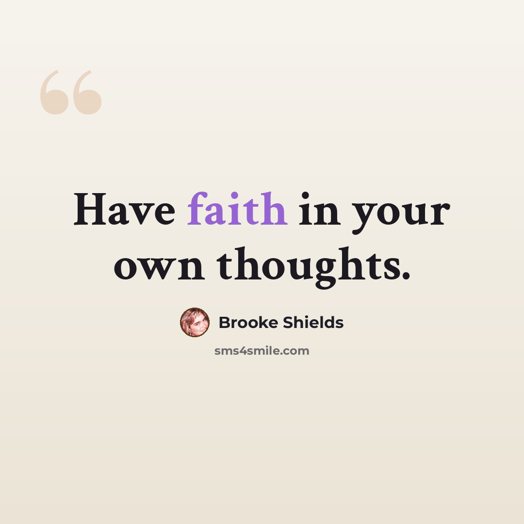 “Have faith in your own thoughts.” quote by Brooke Shields