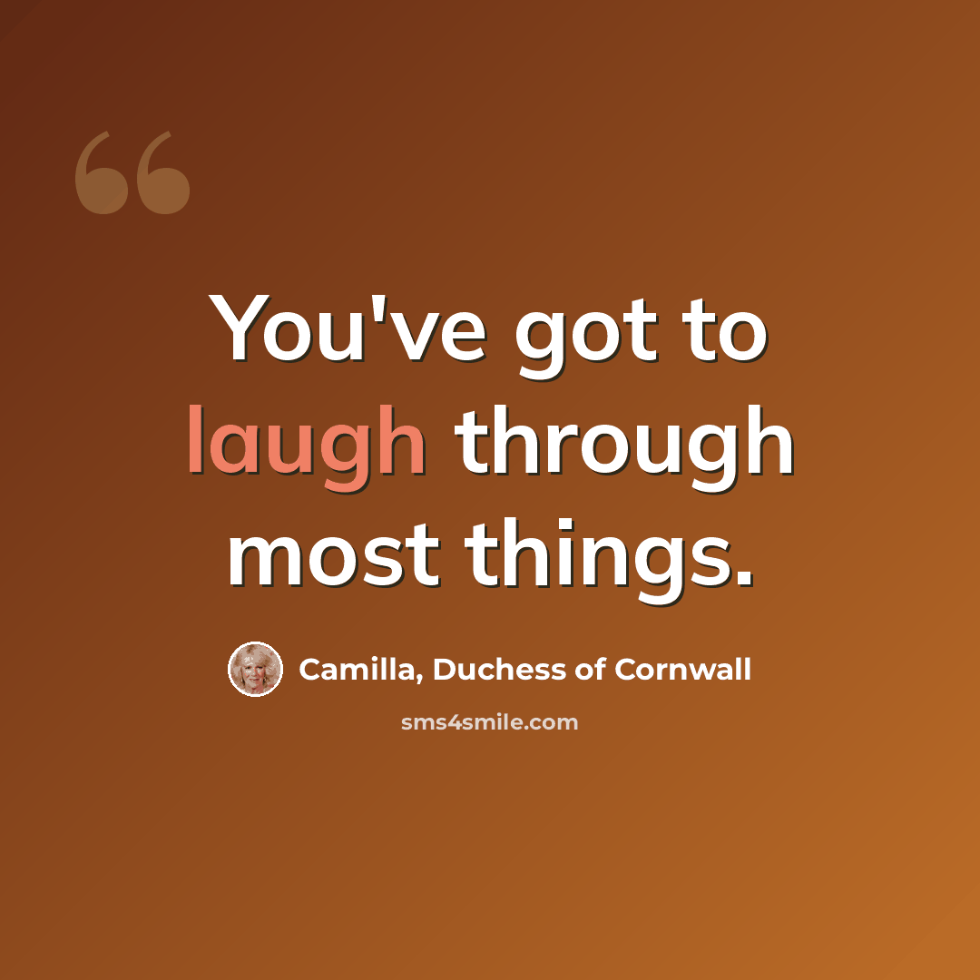 “You've got to laugh through most things.” quote by Camilla, Duchess of Cornwall