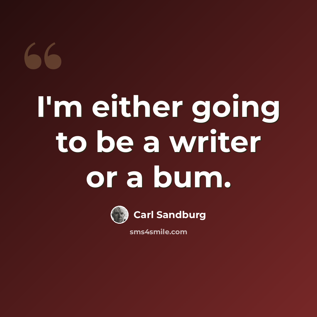 “I'm either going to be a writer or a bum.” quote by Carl Sandburg