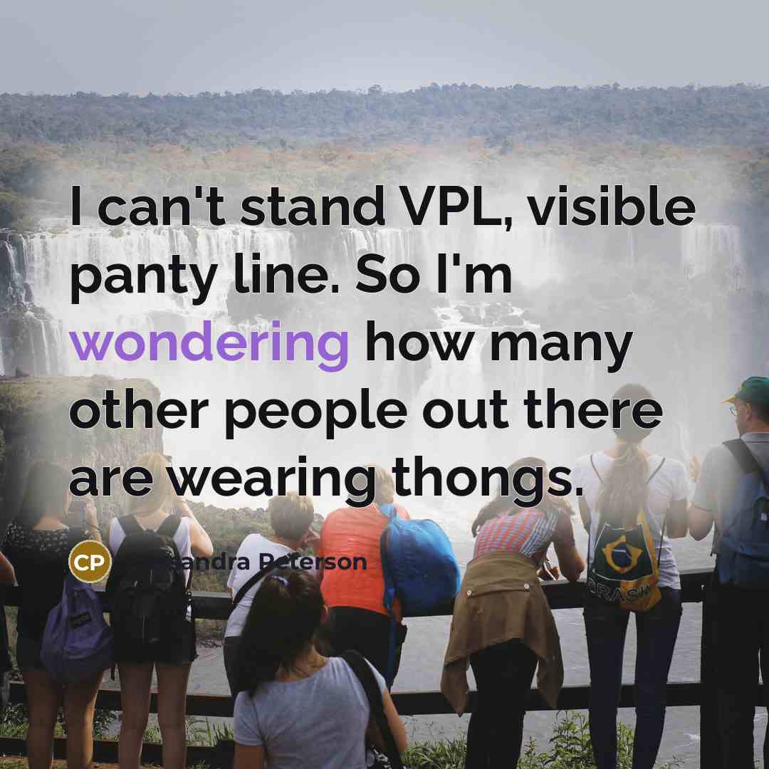 “I can't stand VPL, visible panty line. So I'm wondering how many other people out there are wearing thongs.” quote by Cassandra Peterson