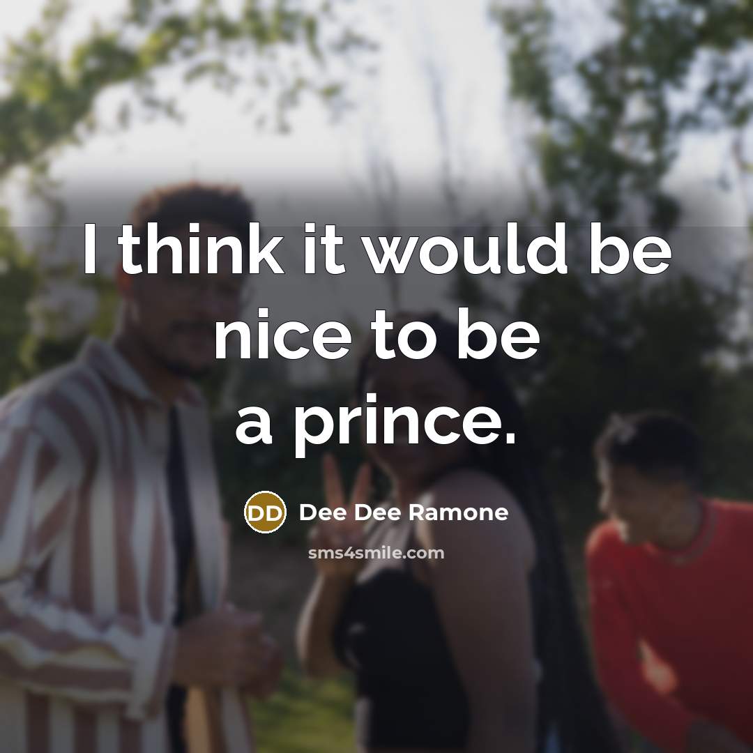 “I think it would be nice to be a prince.” quote by Dee Dee Ramone