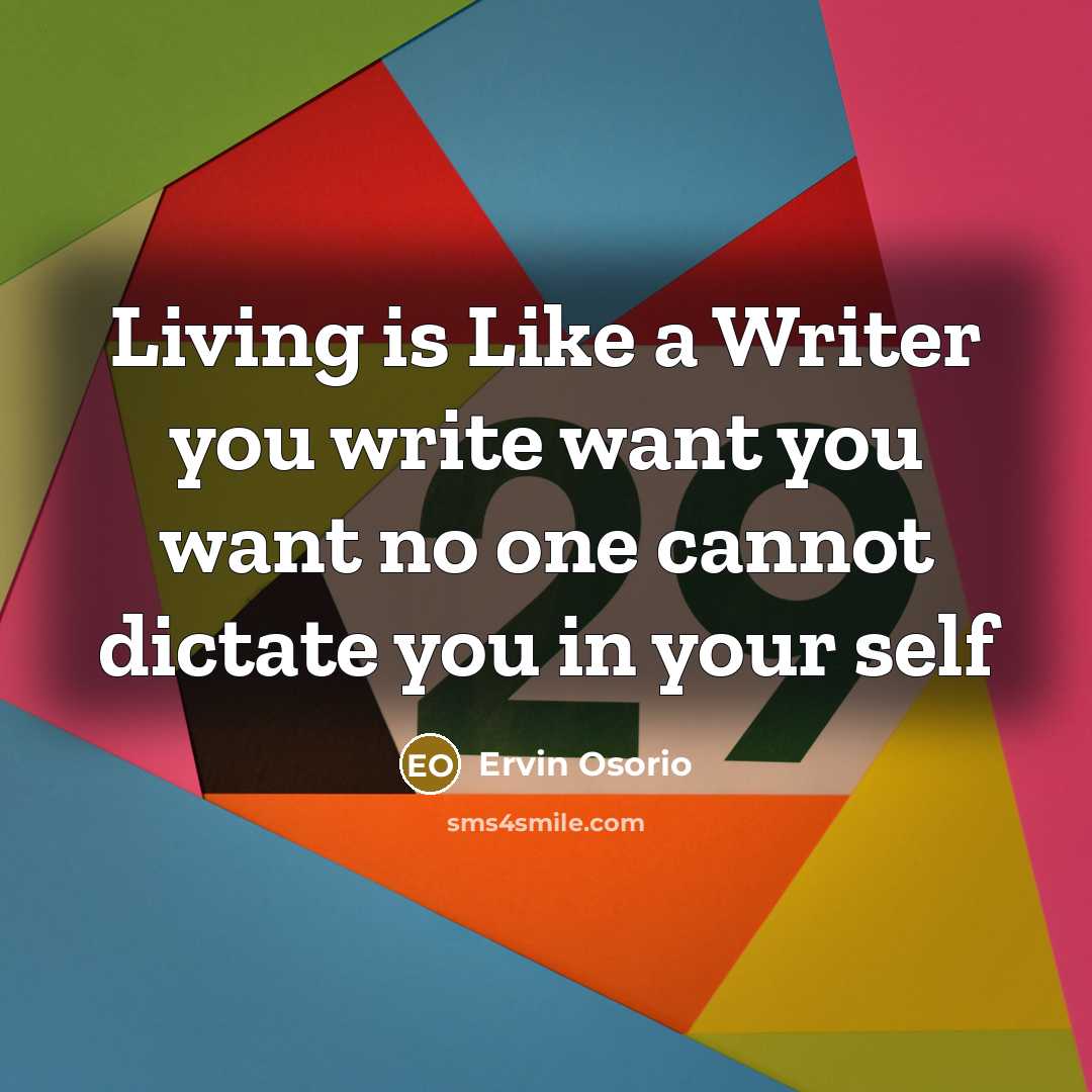 “Living is Like a Writer you write want you want no one cannot dictate you in your self” quote by Ervin Osorio