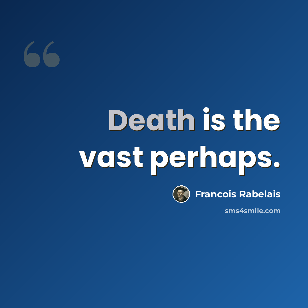 “Death is the vast perhaps.” quote by Francois Rabelais