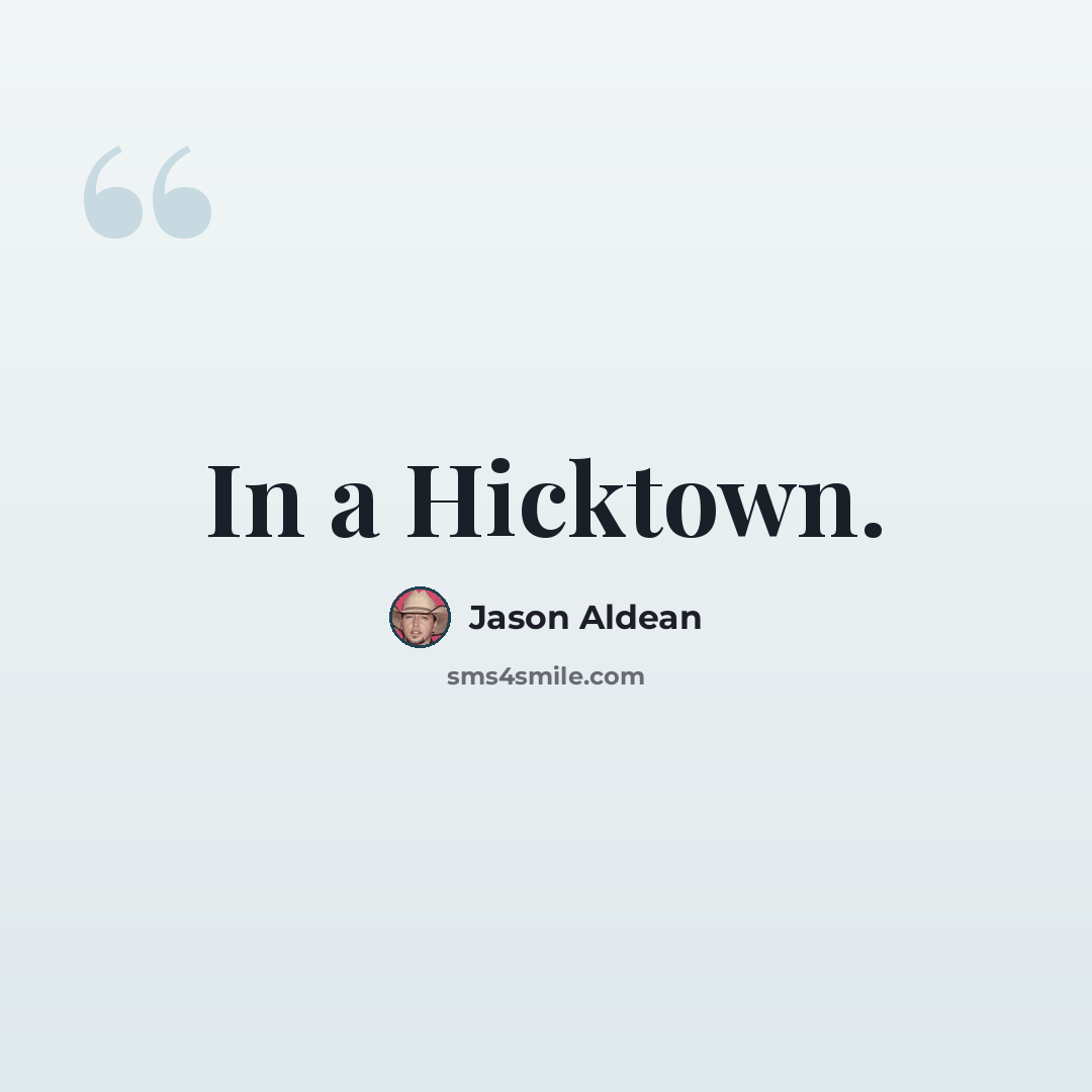 “In a Hicktown.” quote by Jason Aldean