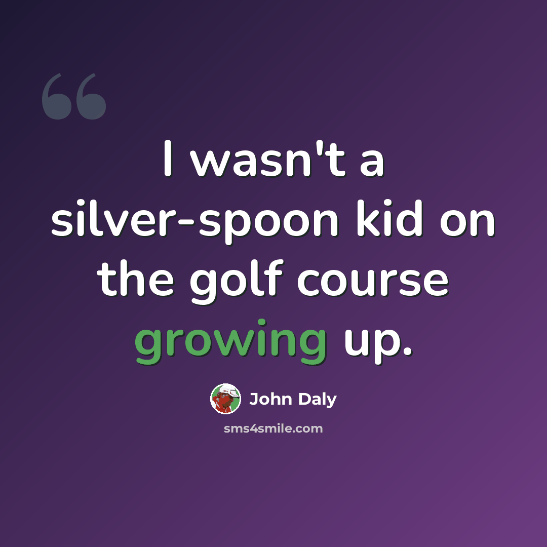 “I wasn't a silver-spoon kid on the golf course growing up.” quote by John Daly