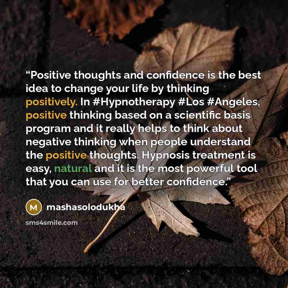 “Positive thoughts and confidence is the best idea to change your life by thinking positively. In #Hypnotherapy #Los #Angeles, positive thinking based on a scientific basis program and it really helps to think about negative thinking when people understand the positive thoughts. Hypnosis treatment…” quote by mashasolodukha