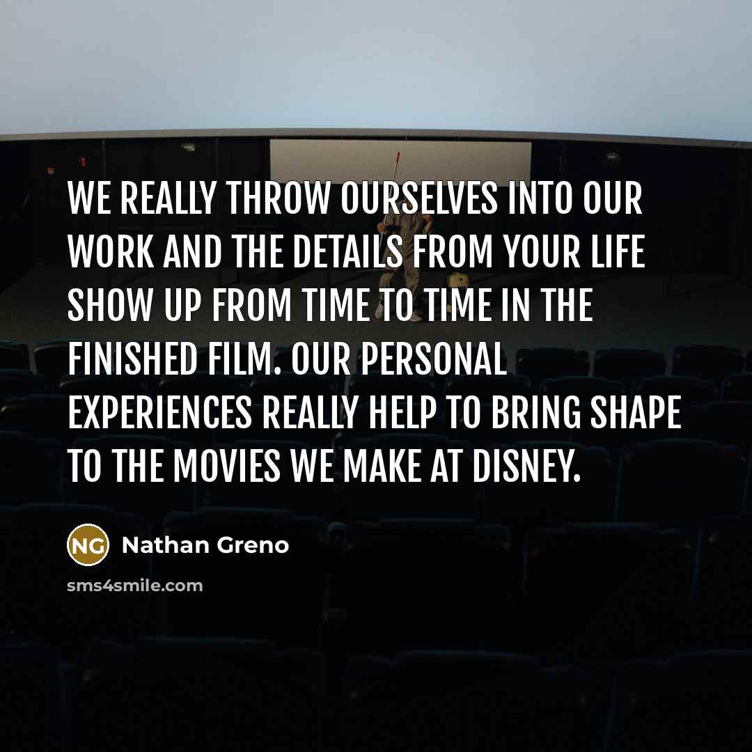 “We really throw ourselves into our work and the details from your life show up from time to time in the finished film. Our personal experiences really help to bring shape to the movies we make at Disney.” quote by Nathan Greno