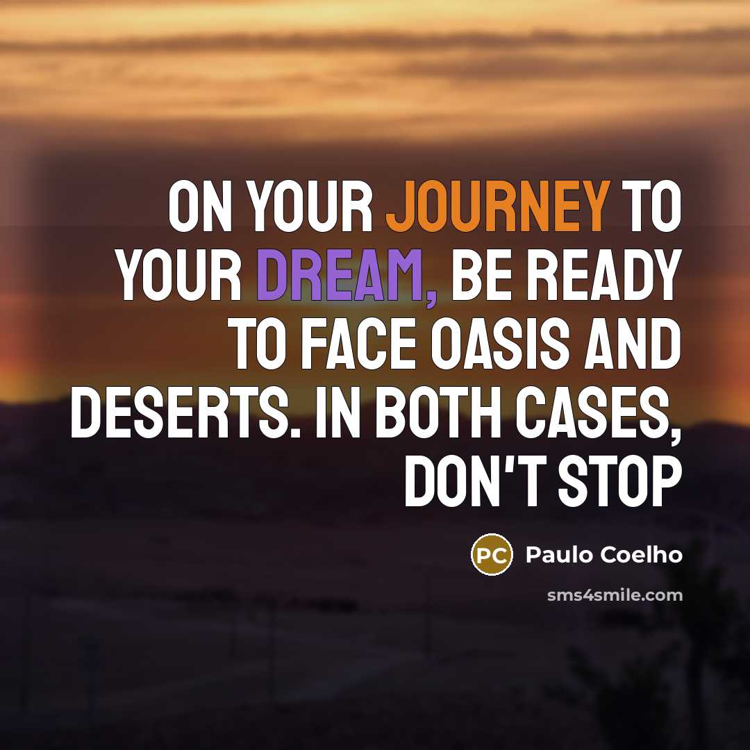 “On your journey to your dream, be ready to face oasis and deserts. In both cases, don't stop” quote by Paulo Coelho