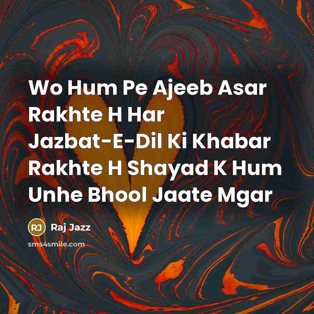 “Wo Hum Pe Ajeeb Asar Rakhte H Har Jazbat-E-Dil Ki Khabar Rakhte H Shayad K Hum Unhe Bhool Jaate Mgar” quote by Raj Jazz