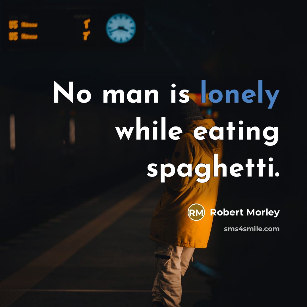 “No man is lonely while eating spaghetti.” quote by Robert Morley