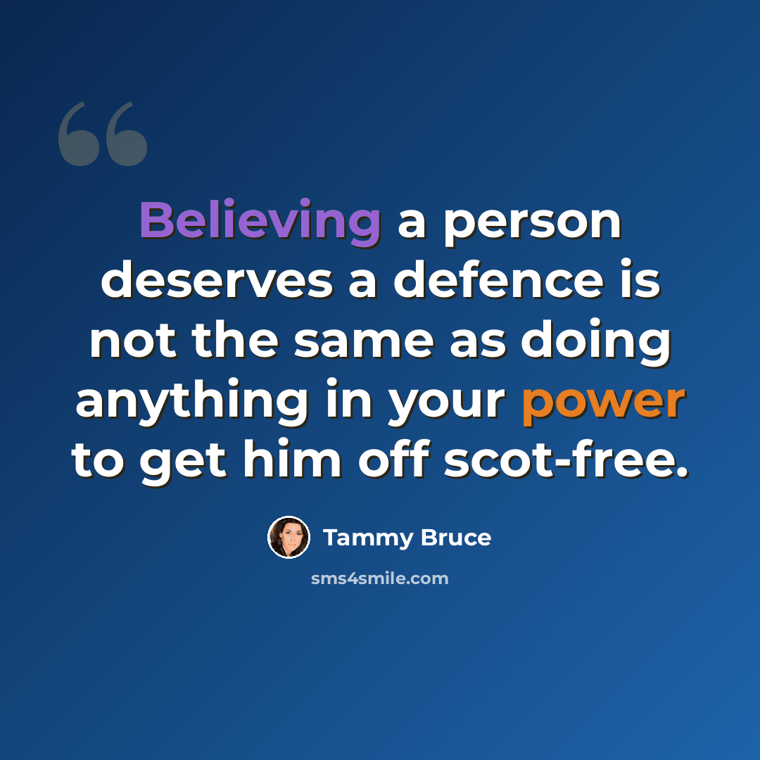 “Believing a person deserves a defence is not the same as doing anything in your power to get him off scot-free.” quote by Tammy Bruce