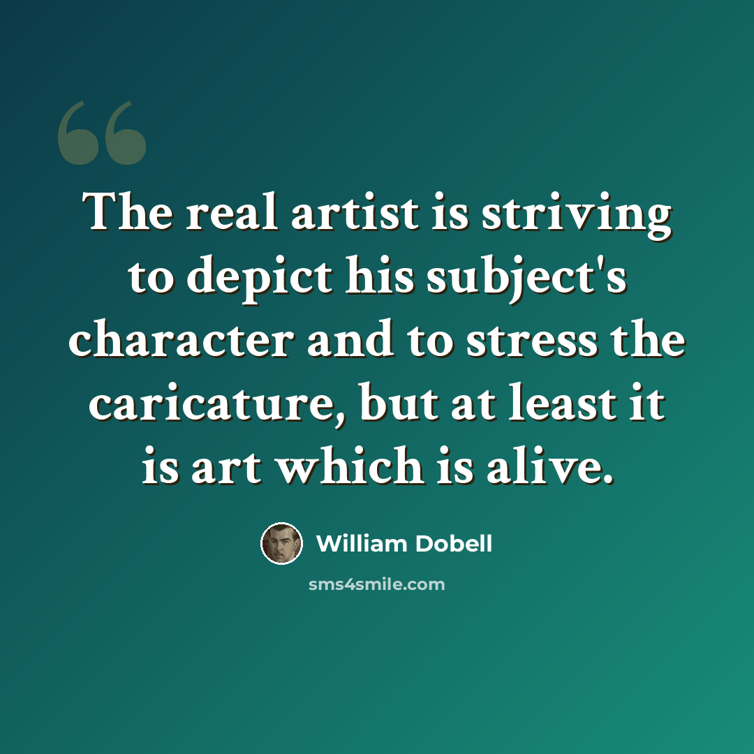 “The real artist is striving to depict his subject's character and to stress the caricature, but at least it is art which is alive.” quote by William Dobell