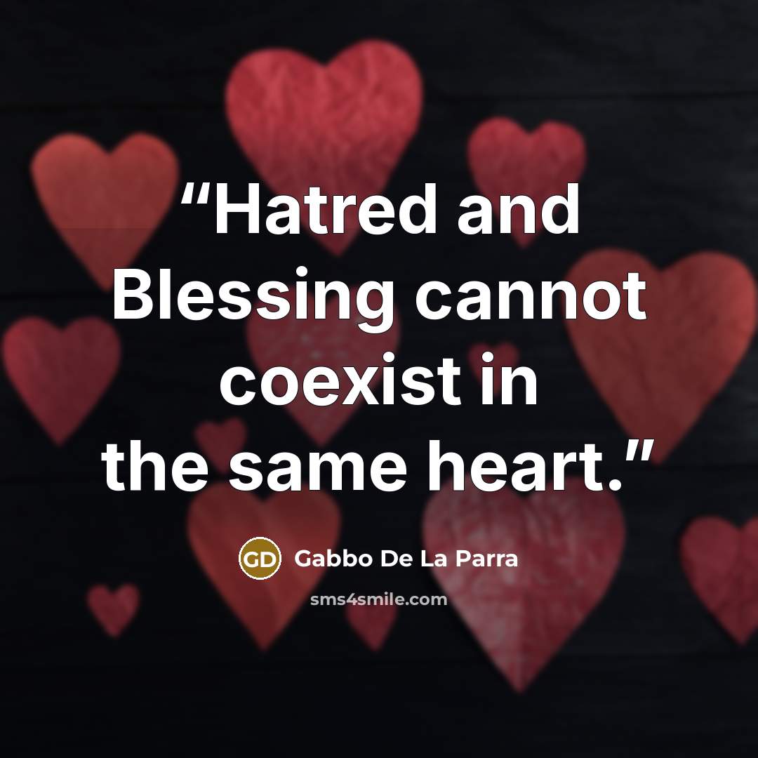 “Hatred and Blessing cannot coexist in the same heart.” quote by Gabbo De La Parra
