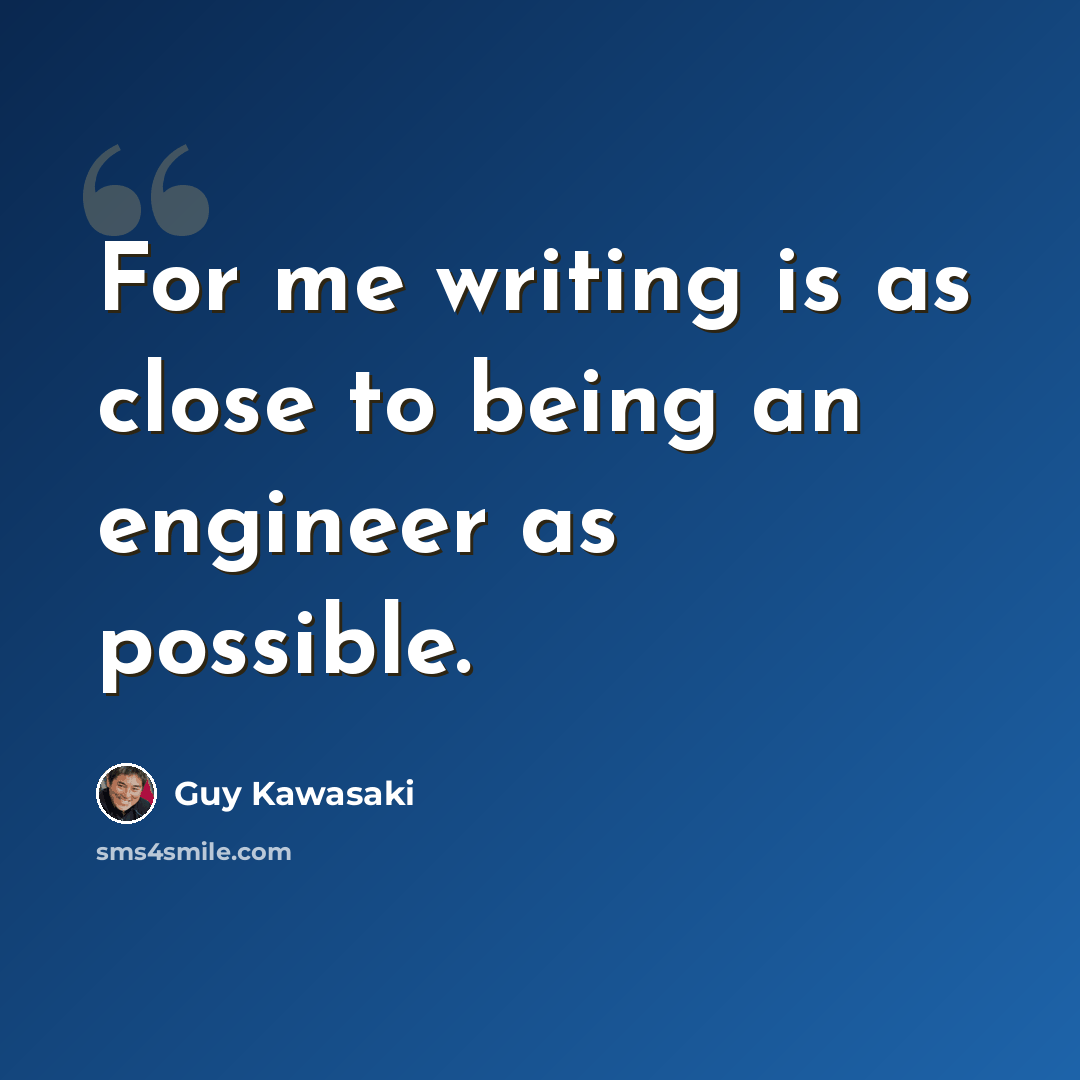 “For me writing is as close to being an engineer as possible.” quote by Guy Kawasaki