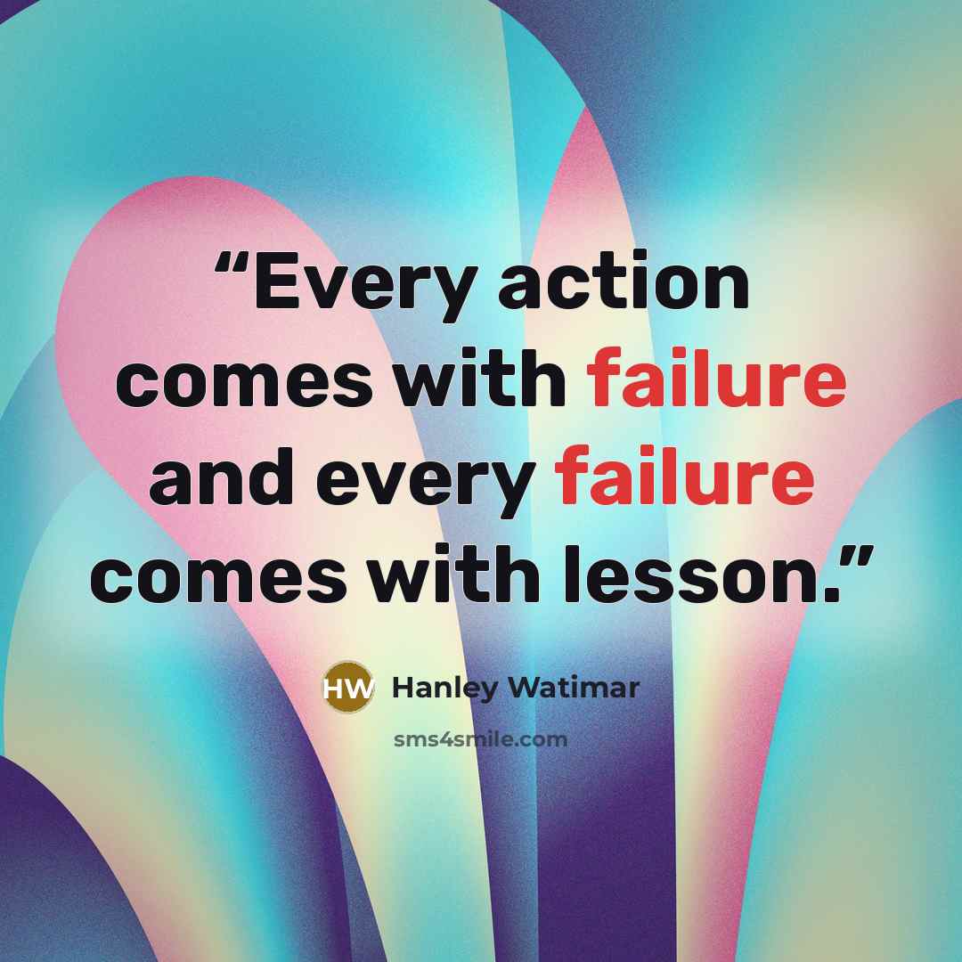“Every action comes with failure and every failure comes with lesson.” quote by Hanley Watimar