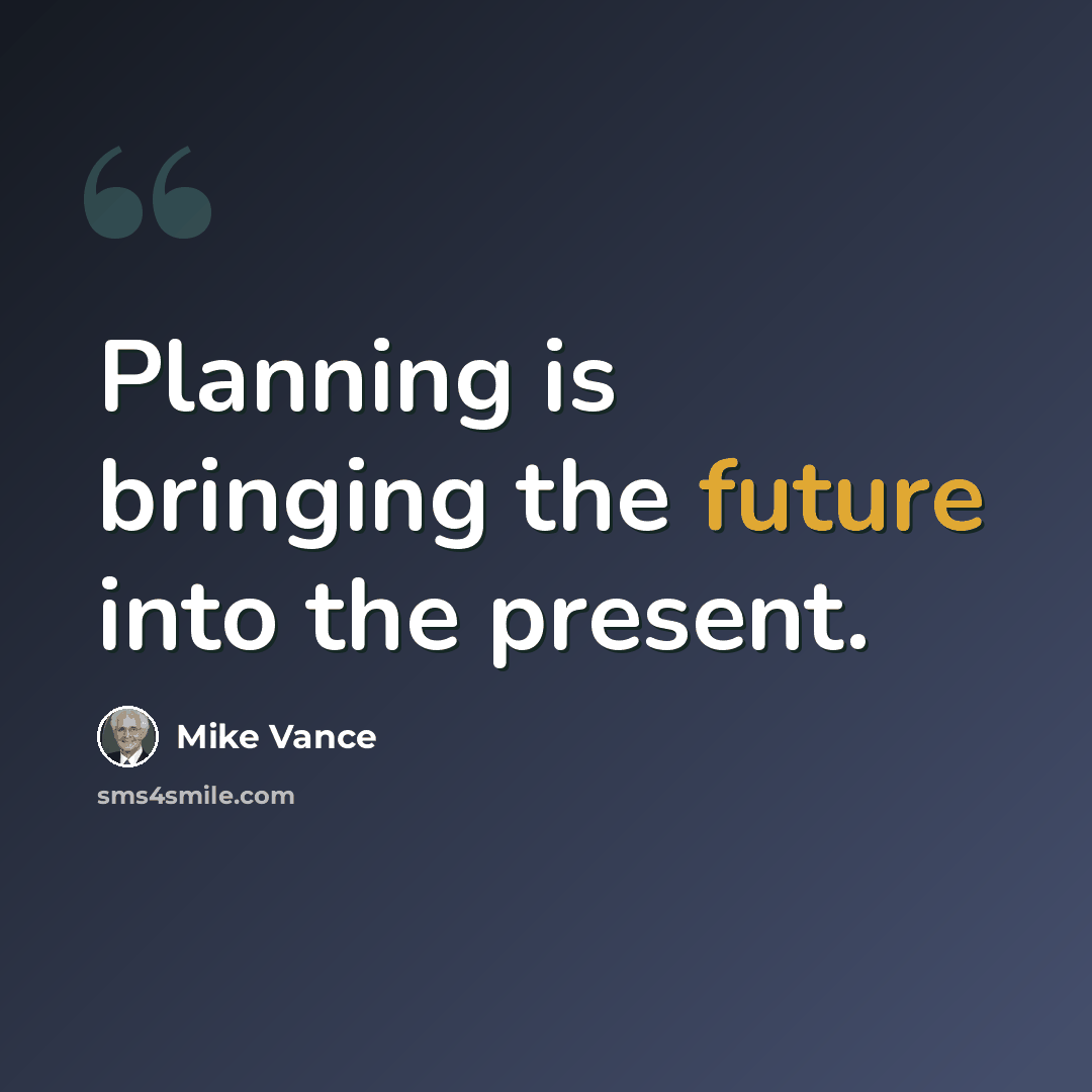“Planning is bringing the future into the present.” quote by Mike Vance