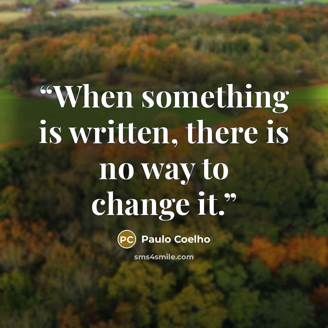 “When something is written, there is no way to change it.” quote by Paulo Coelho