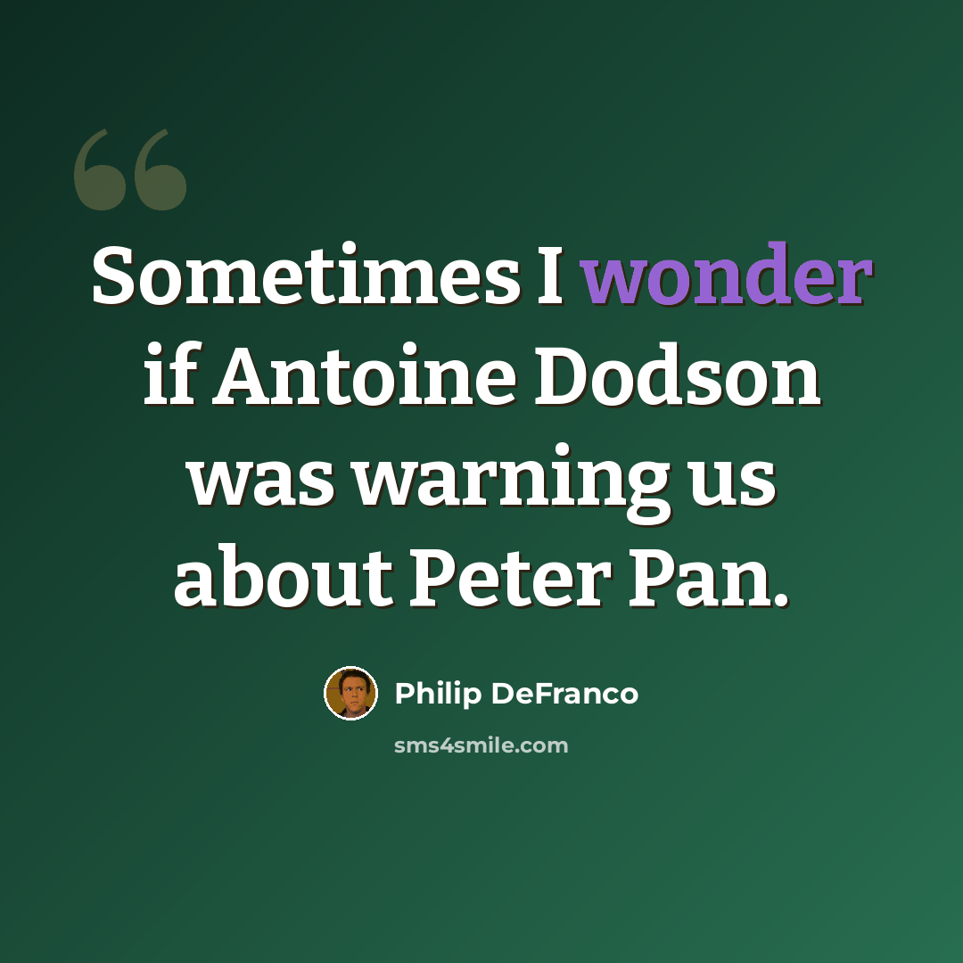 “Sometimes I wonder if Antoine Dodson was warning us about Peter Pan.” quote by Philip DeFranco