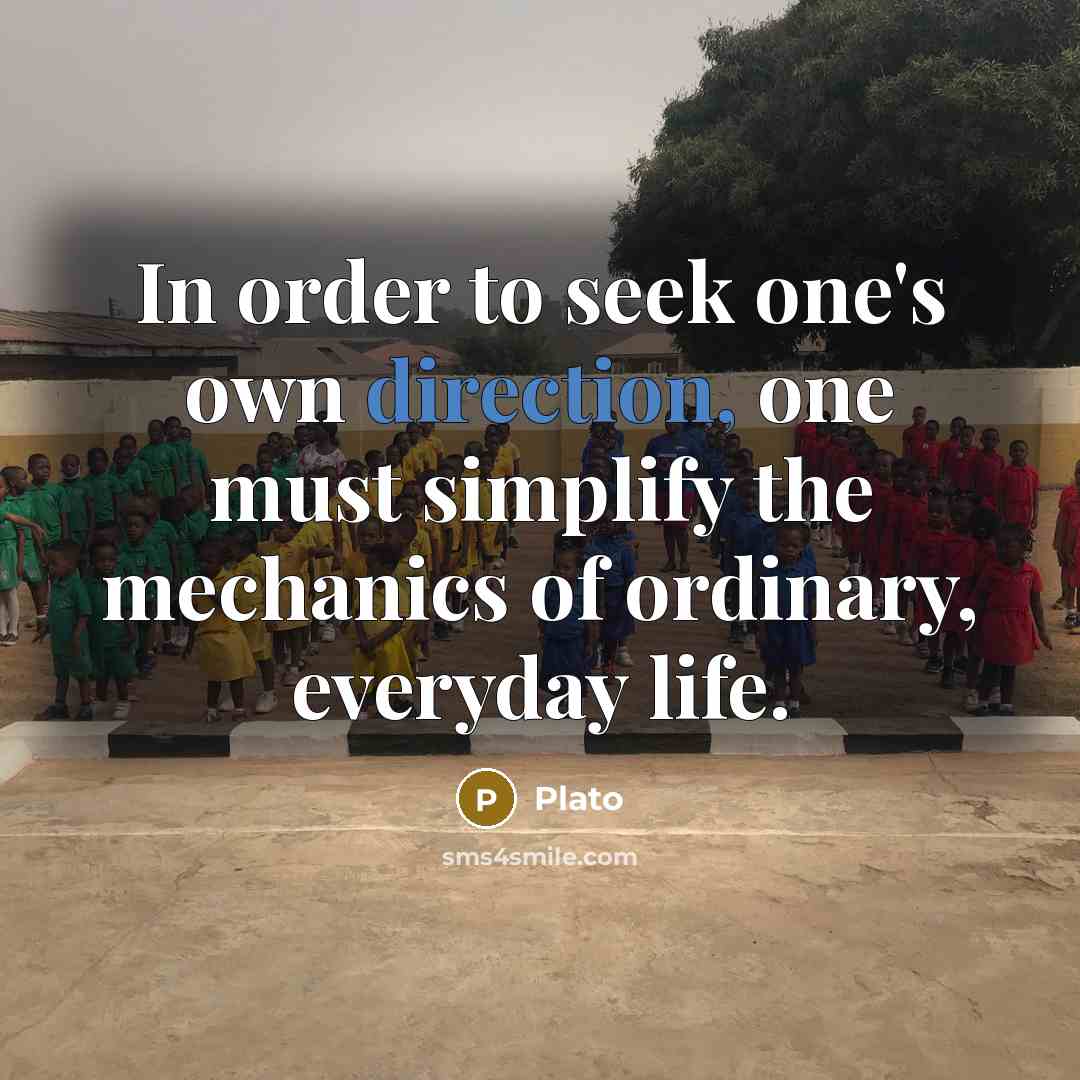 “In order to seek one's own direction, one must simplify the mechanics of ordinary, everyday life.” quote by Plato